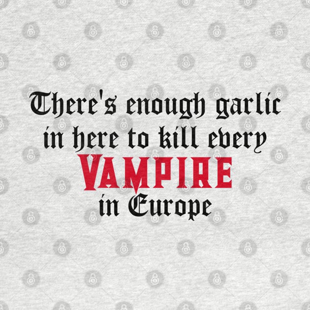 There's enough garlic in here to kill every vampire in Europe by Slothgirl Designs